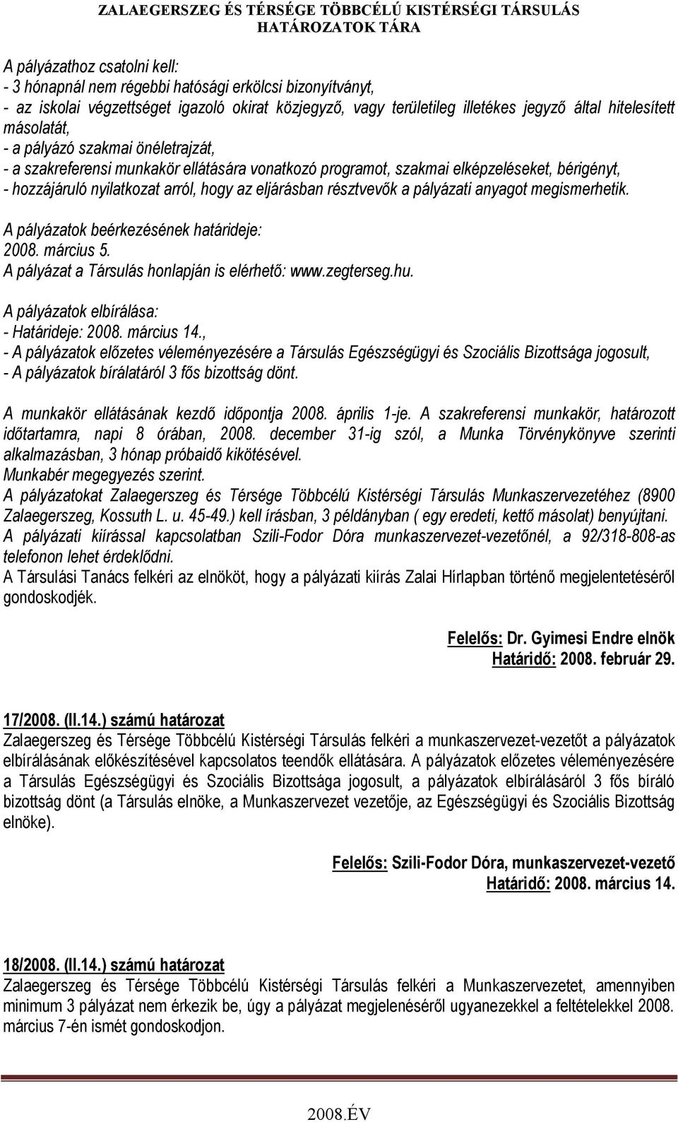 résztvevők a pályázati anyagot megismerhetik. A pályázatok beérkezésének határideje: 2008. március 5. A pályázat a Társulás honlapján is elérhető: www.zegterseg.hu.