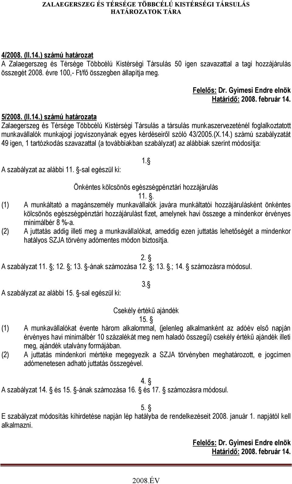 (X.14.) számú szabályzatát 49 igen, 1 tartózkodás szavazattal (a továbbiakban szabályzat) az alábbiak szerint módosítja: A szabályzat az alábbi 11. -sal egészül ki: 1.