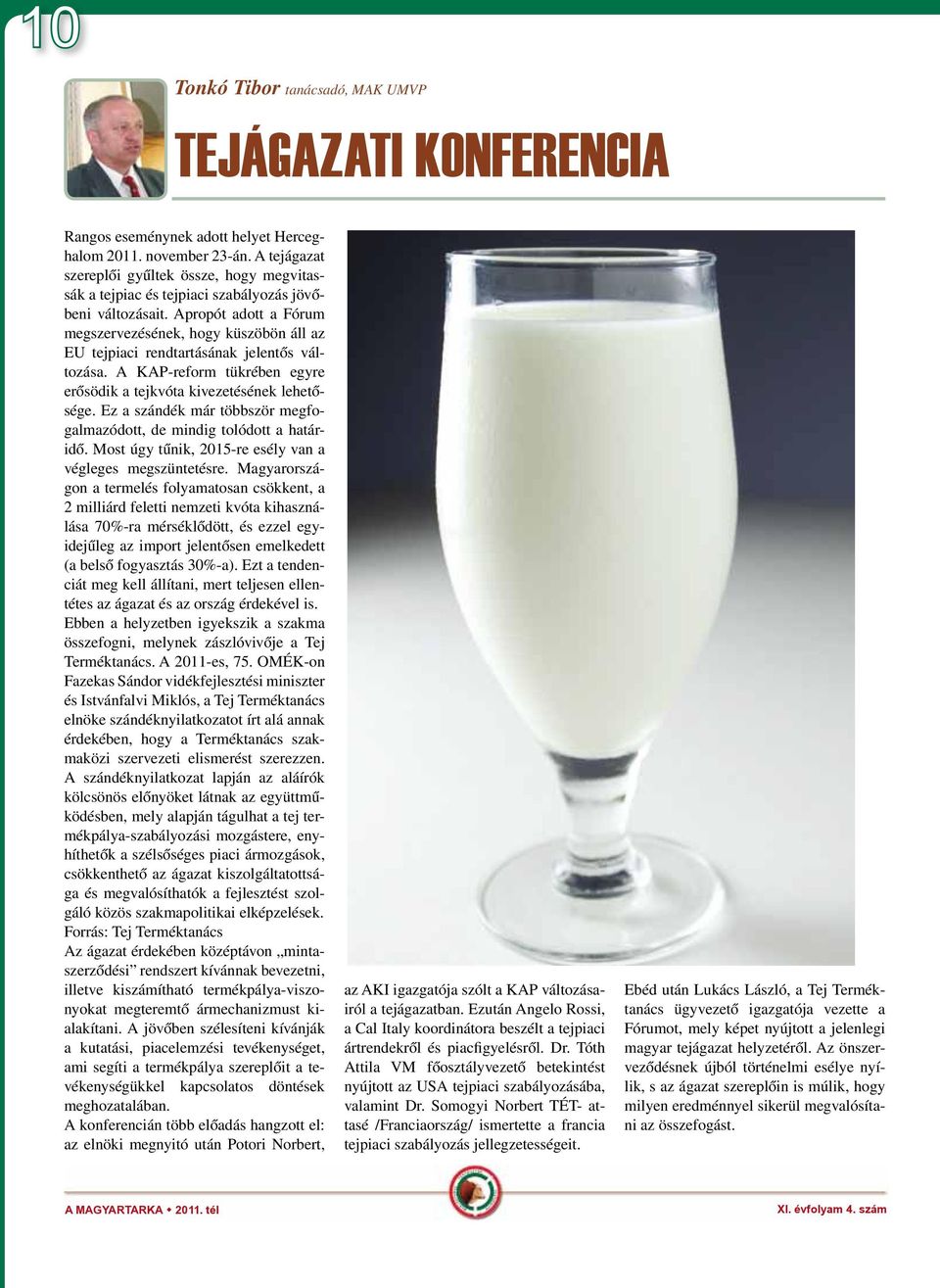 Apropót adott a Fórum megszervezésének, hogy küszöbön áll az EU tejpiaci rendtartásának jelentős változása. A KAP-reform tükrében egyre erősödik a tejkvóta kivezetésének lehetősége.