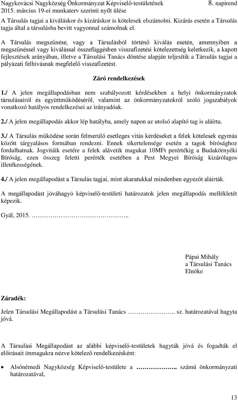 illetve a Társulási Tanács döntése alapján teljesítik a Társulás tagjai a pályázati felhívásnak megfelelő visszafizetést. Záró rendelkezések 1.