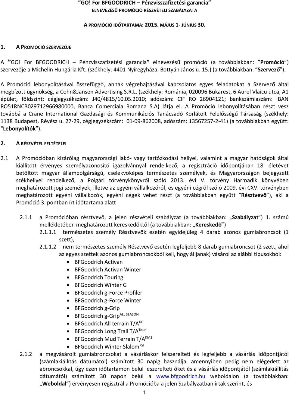 ) (a továbbiakban: Szervező ). A Promóció lebonyolításával összefüggő, annak végrehajtásával kapcsolatos egyes feladatokat a Szervező által megbízott ügynökség, a Cohn&Jansen Advertising S.R.L.