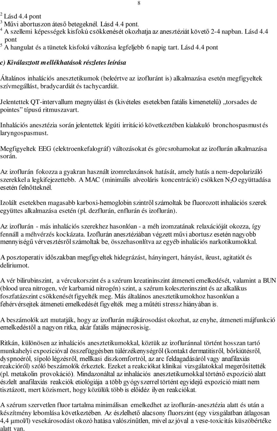 4 pont c) Kiválasztott mellékhatások részletes leírása Általános inhalációs anesztetikumok (beleértve az izofluránt is) alkalmazása esetén megfigyeltek szívmegállást, bradycardiát és tachycardiát.