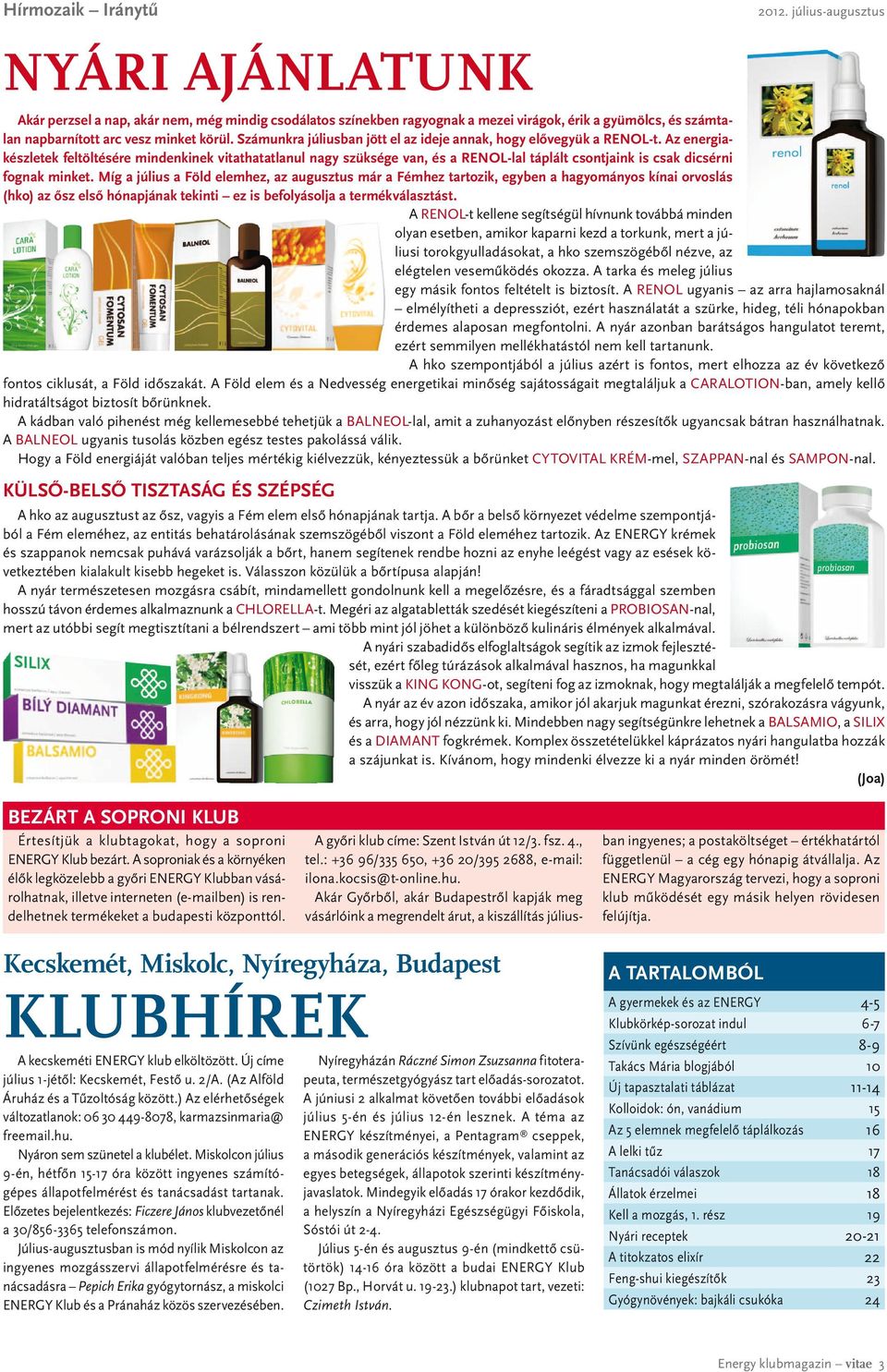 Az energiakészletek feltöltésére mindenkinek vitathatatlanul nagy szüksége van, és a RENOL-lal táplált csontjaink is csak dicsérni fognak minket.