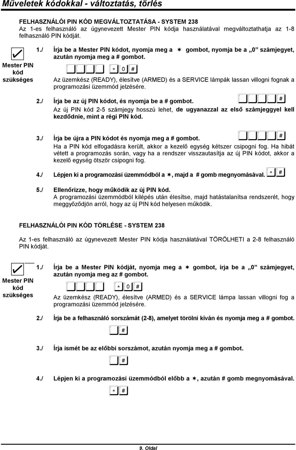 $*# Az üzemkész (READY), élesítve (ARMED) és a SERVICE lámpák lassan ni fognak a programozási üzemmód jelzésére. 2./ Írja be az új ot, és nyomja be a # gombot.