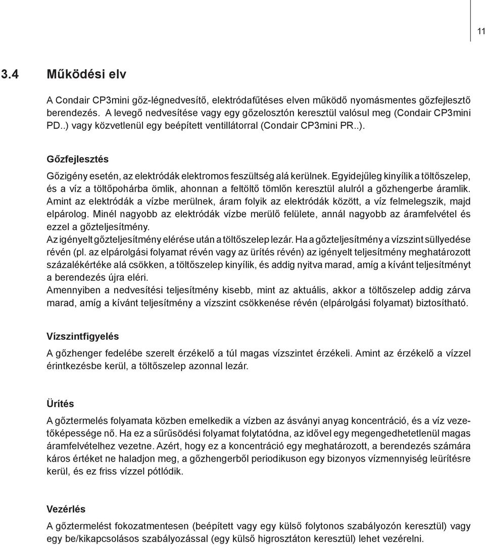 Egyidejűleg kinyílik a töltőszelep, és a víz a töltőpohárba ömlik, ahonnan a feltöltő tömlőn keresztül alulról a gőzhengerbe áramlik.