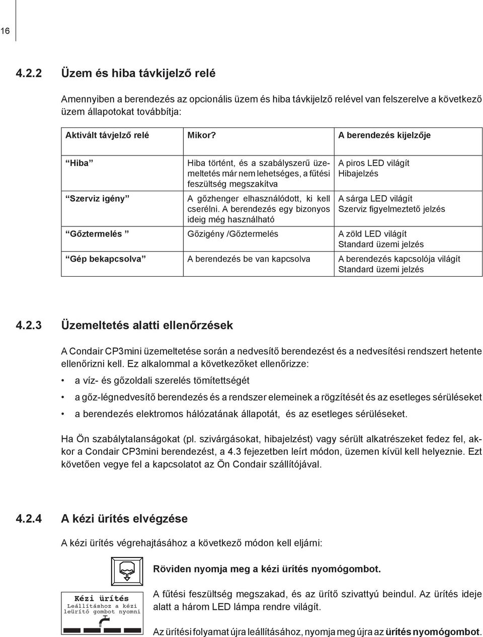 A berendezés egy bizonyos ideig még használható A piros LED világít Hibajelzés A sárga LED világít Szerviz figyelmeztető jelzés Gőztermelés Gőzigény /Gőztermelés A zöld LED világít Standard üzemi