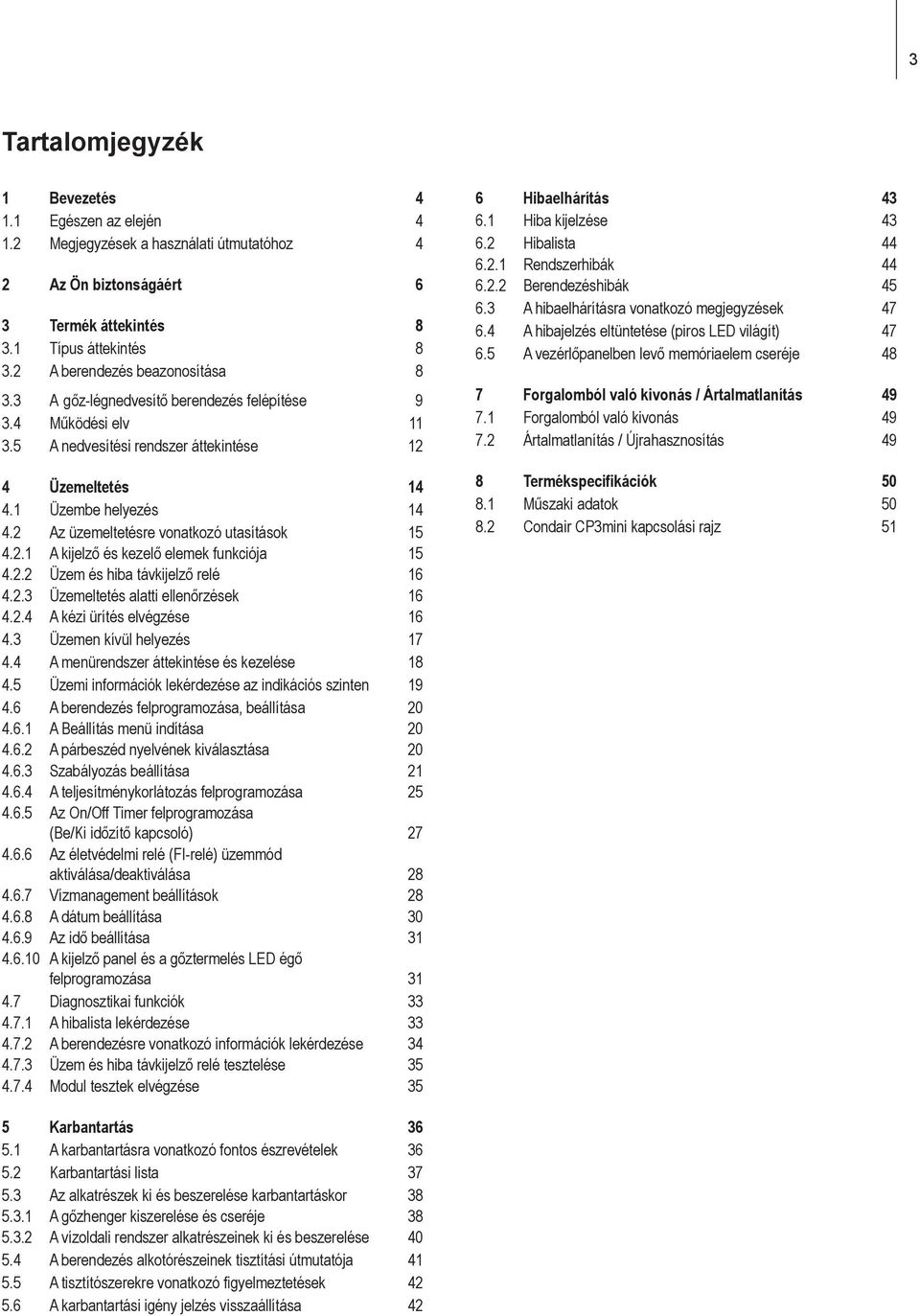 2 Az üzemeltetésre vonatkozó utasítások 15 4.2.1 A kijelző és kezelő elemek funkciója 15 4.2.2 Üzem és hiba távkijelző relé 16 4.2.3 Üzemeltetés alatti ellenőrzések 16 4.2.4 A kézi ürítés elvégzése 16 4.