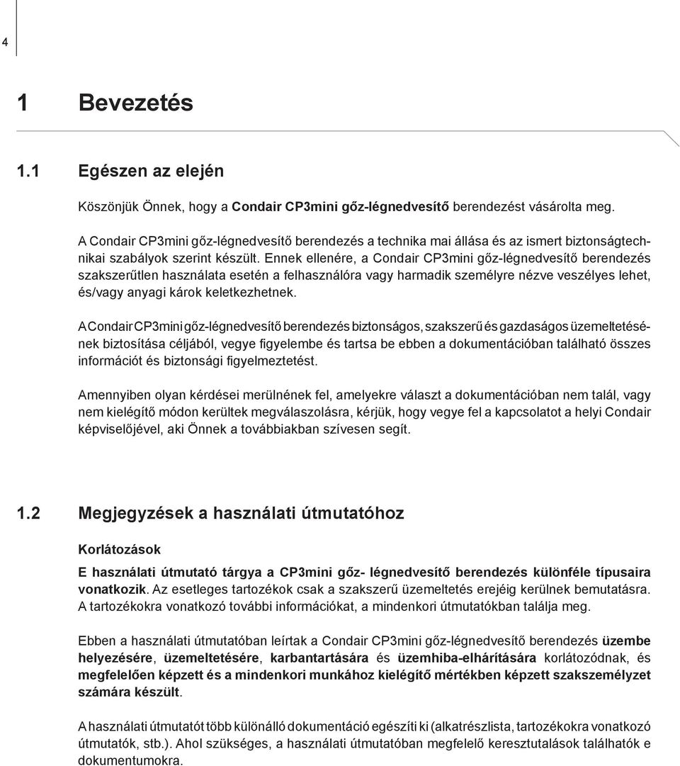 Ennek ellenére, a Condair CP3mini gőz-légnedvesítő berendezés szakszerűtlen használata esetén a felhasználóra vagy harmadik személyre nézve veszélyes lehet, és/vagy anyagi károk keletkezhetnek.