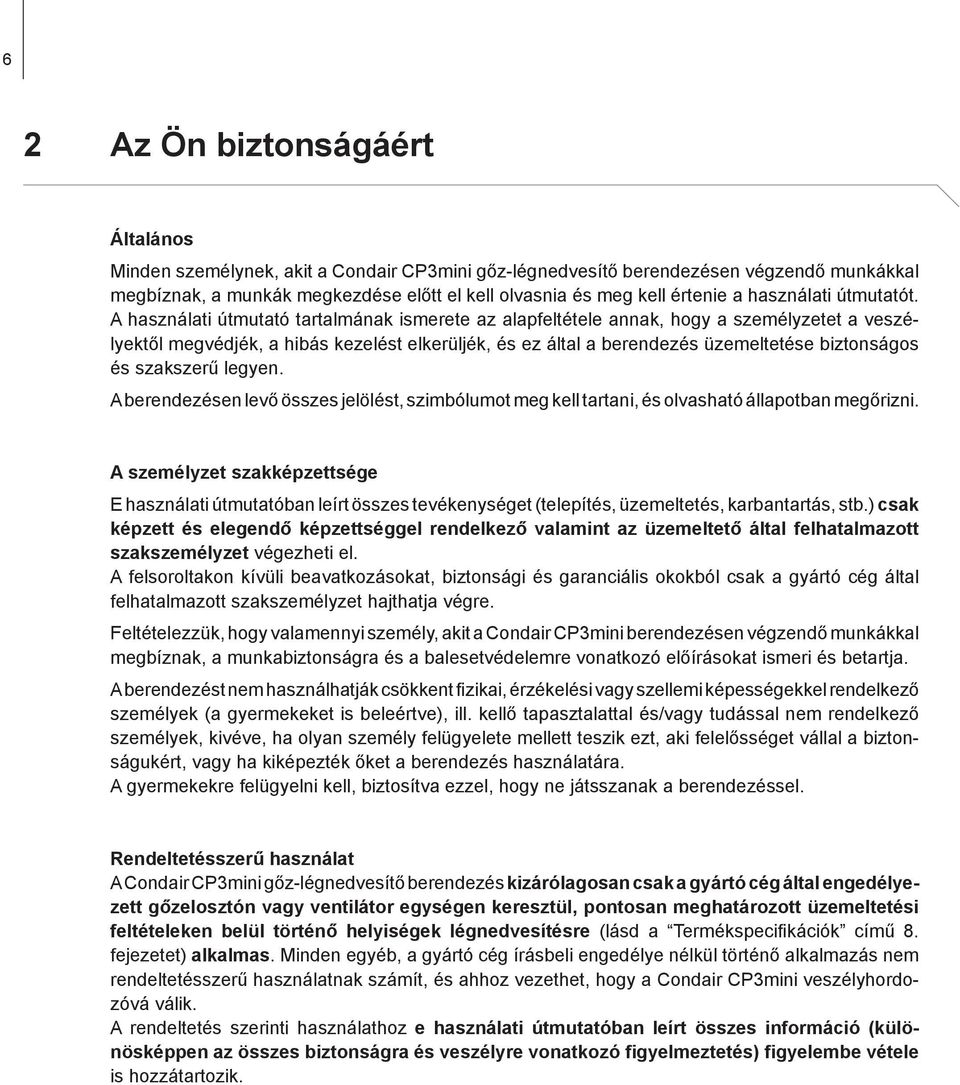 A használati útmutató tartalmának ismerete az alapfeltétele annak, hogy a személyzetet a veszélyektől megvédjék, a hibás kezelést elkerüljék, és ez által a berendezés üzemeltetése biztonságos és