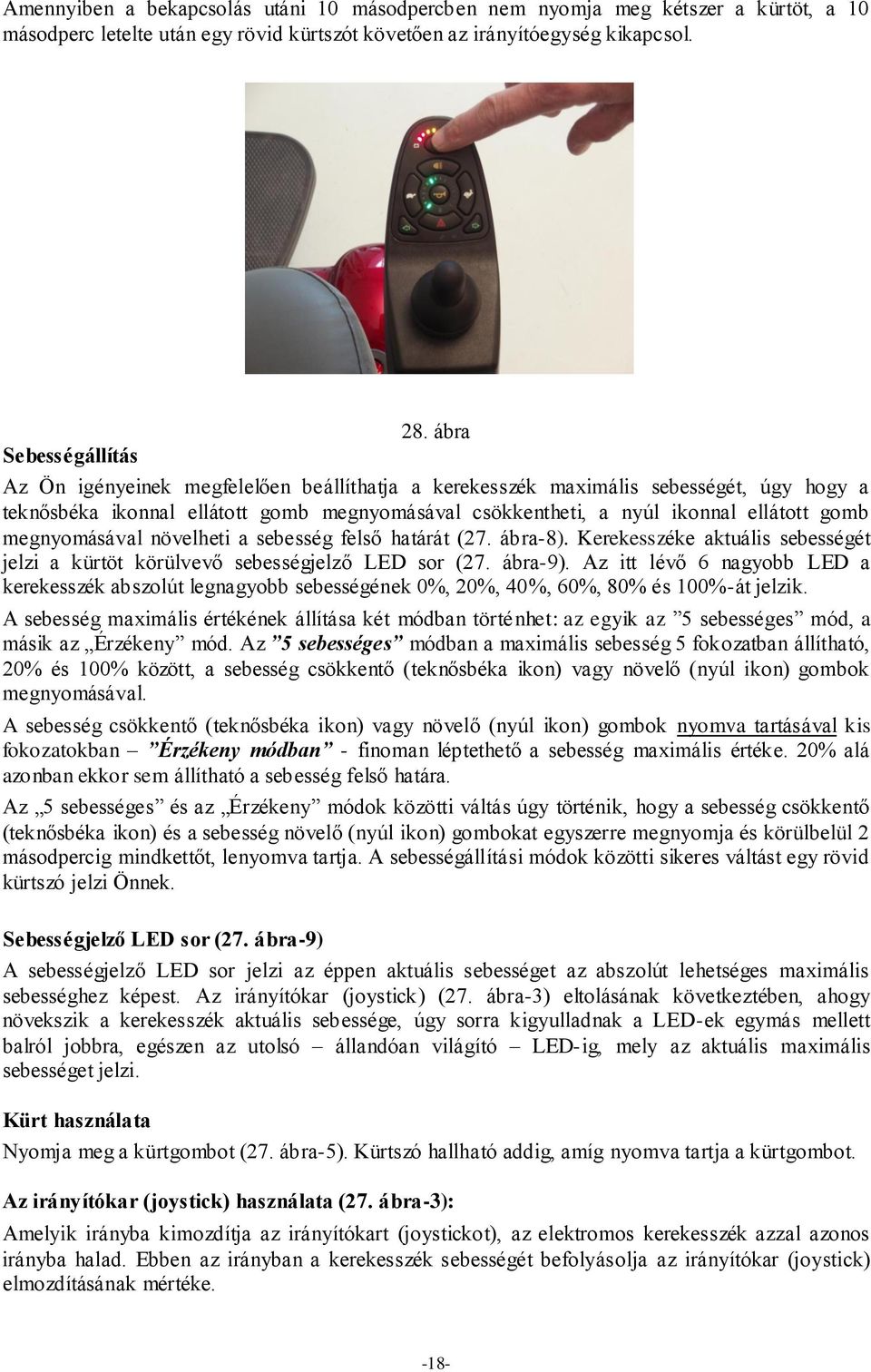 megnyomásával növelheti a sebesség felső határát (27. ábra-8). Kerekesszéke aktuális sebességét jelzi a kürtöt körülvevő sebességjelző LED sor (27. ábra-9).