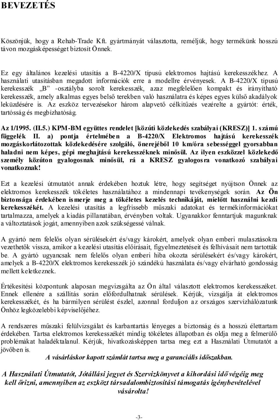 A B-4220/X típusú kerekesszék B -osztályba sorolt kerekesszék, azaz megfelelően kompakt és irányítható kerekesszék, amely alkalmas egyes belső terekben való használatra és képes egyes külső akadályok