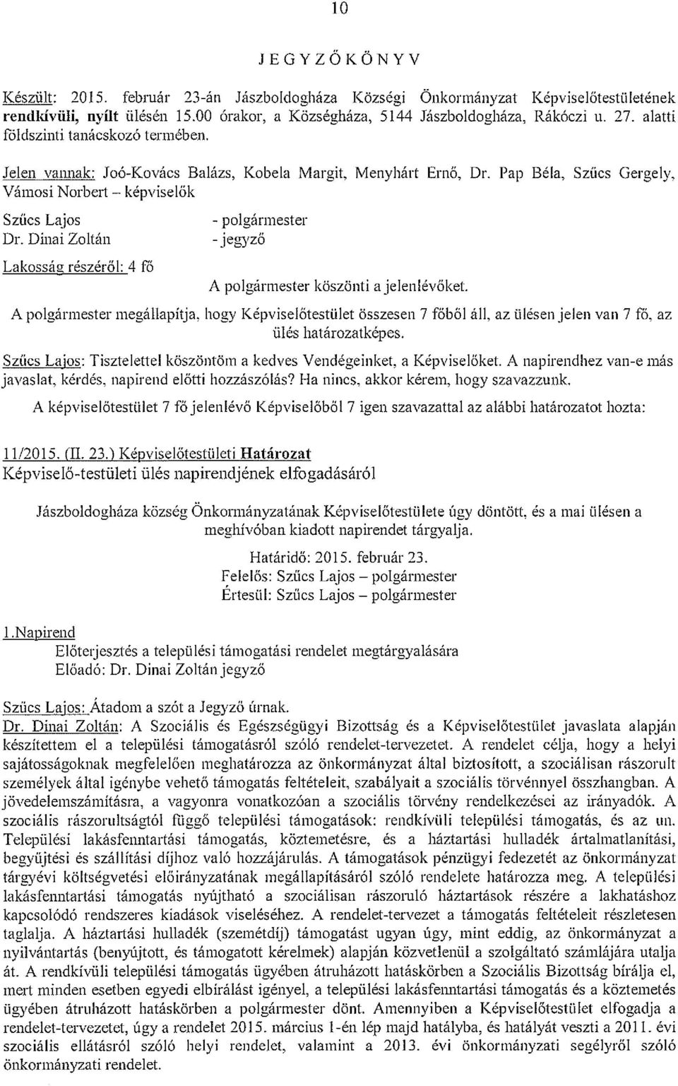 Dinai Zoltán Lakosság részéről: 4 Fő - polgármester -jegyző A polgármester köszönti a jelenlévőket.