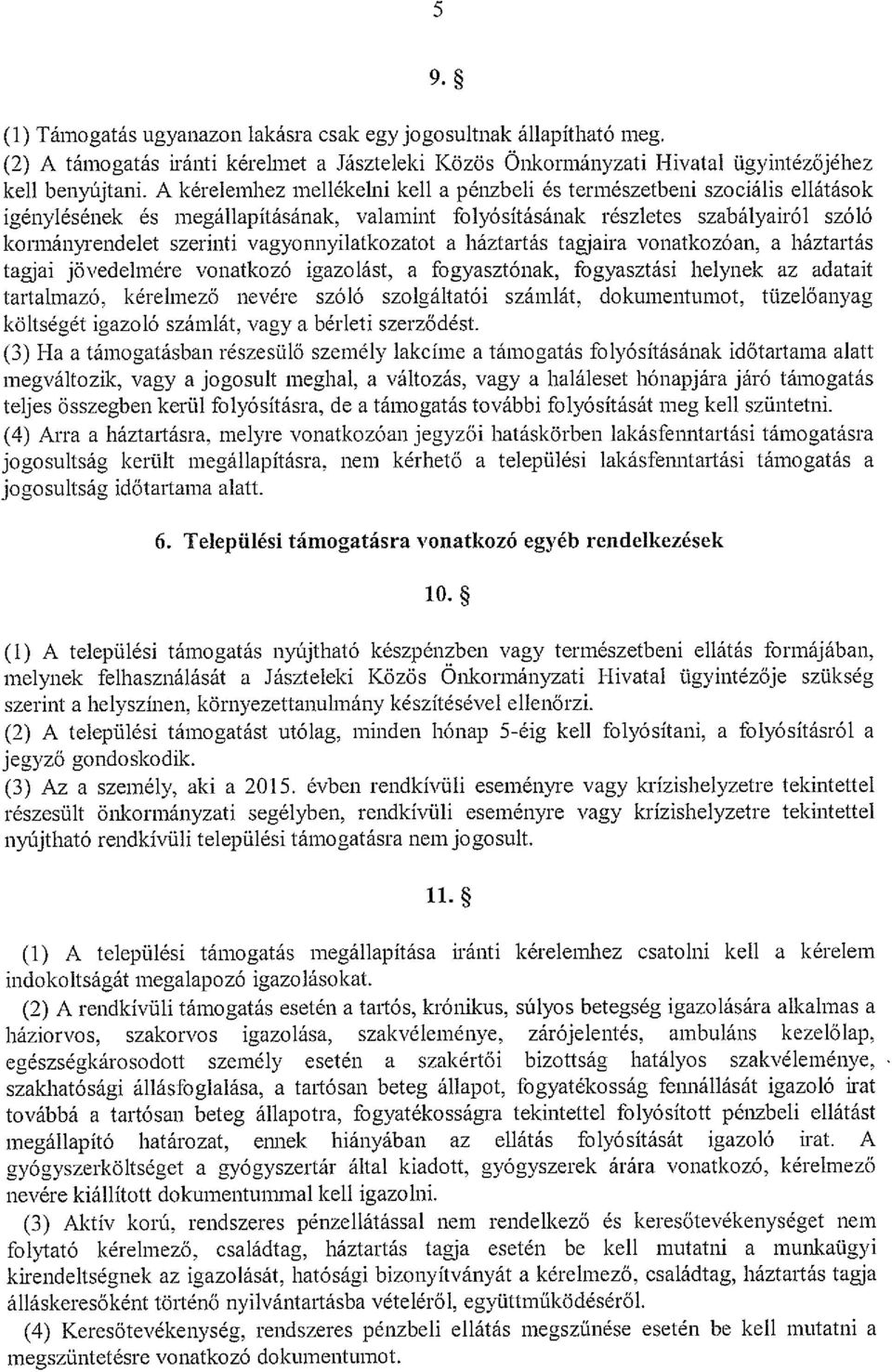 vagyonnyilatkozatot a háztartás tagjaira vonatkozóan, a háztartás tagjai jövedelmére vonatkozó igazolást, a fogyasztónak, fogyasztási helynek az adatait tartalmazó, kérelmező nevére szóló