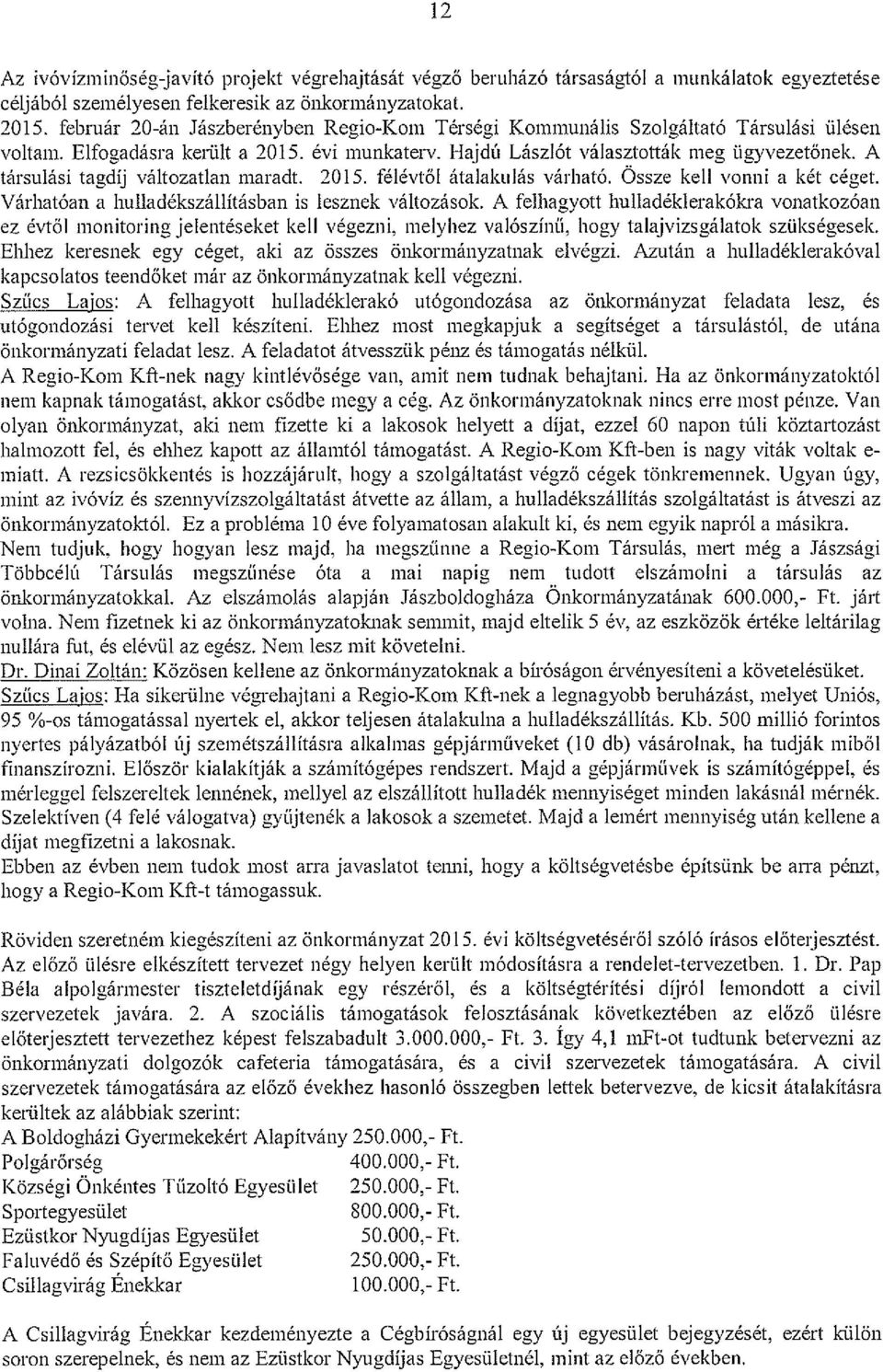 A társulási tagdíj változatlan maradt. 2015. félévtől átalakulás várható. Ossze kell vonni a két céget. Várhatóan a hulladékszáhításban is lesznek változások.