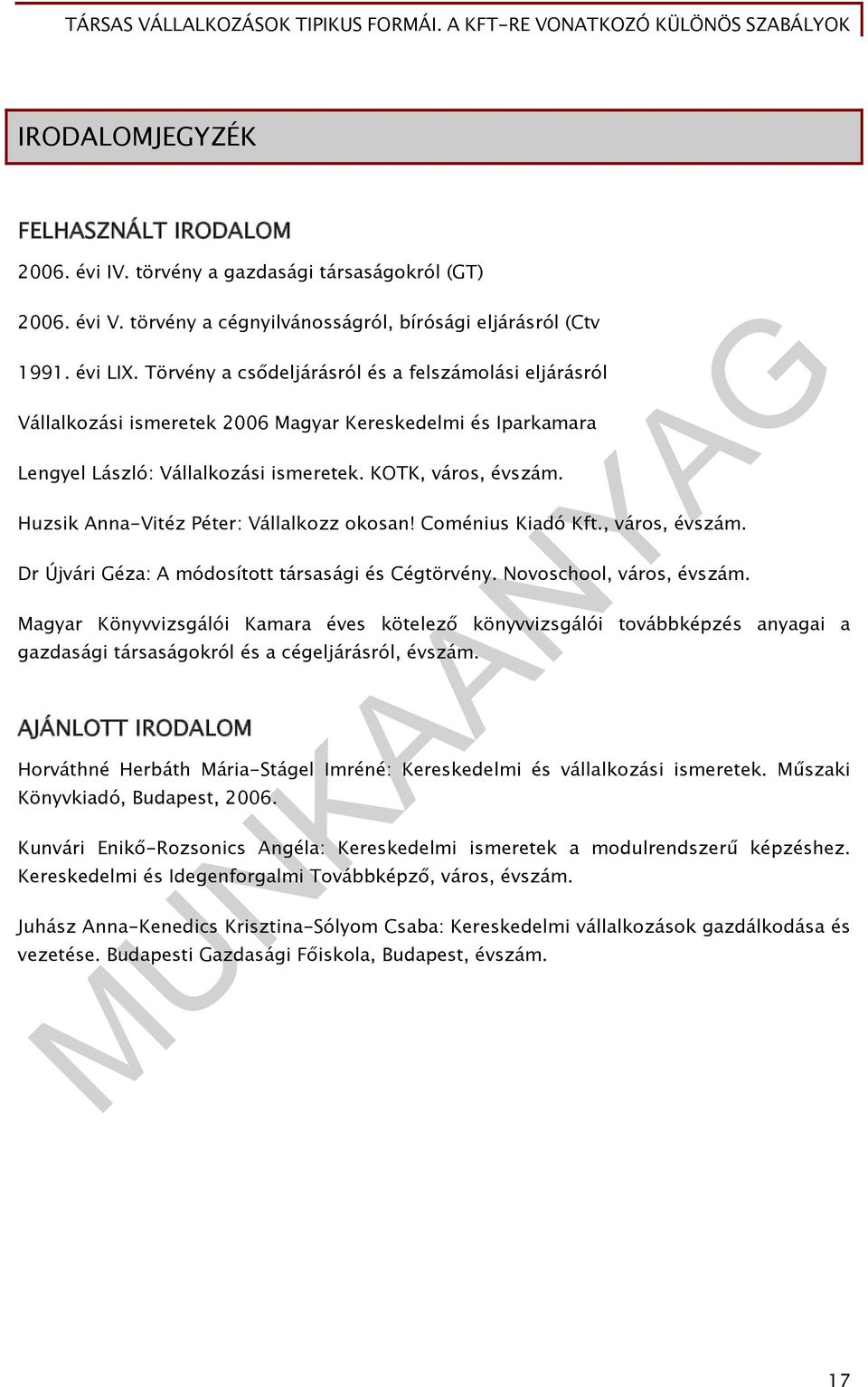 Huzsik Anna-Vitéz Péter: Vállalkozz okosan! Coménius Kiadó Kft., város, évszám. Dr Újvári Géza: A módosított társasági és Cégtörvény. Novoschool, város, évszám.