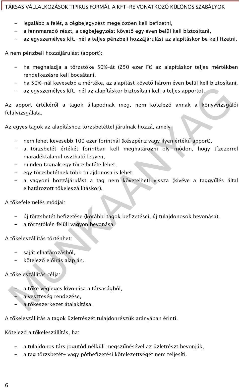 A nem pénzbeli hozzájárulást (apport): - ha meghaladja a törzstőke 50%-át (250 ezer Ft) az alapításkor teljes mértékben rendelkezésre kell bocsátani, - ha 50%-nál kevesebb a mértéke, az alapítást