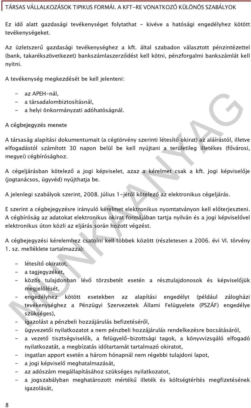 A tevékenység megkezdését be kell jelenteni: - az APEH-nál, - a társadalombiztosításnál, - a helyi önkormányzati adóhatóságnál.