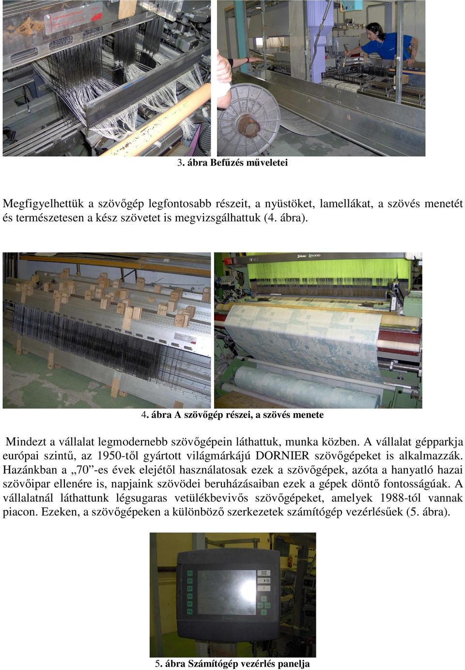 A vállalat gépparkja európai szintő, az 1950-tıl gyártott világmárkájú DORNIER szövıgépeket is alkalmazzák.