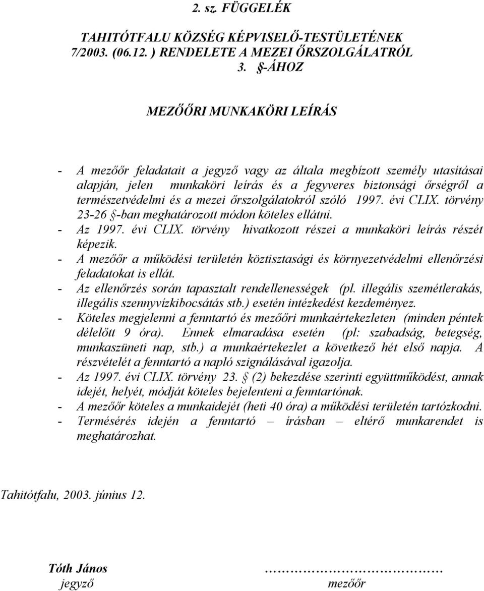 őrszolgálatokról szóló 1997. évi CLIX. törvény 23-26 -ban meghatározott módon köteles ellátni. - Az 1997. évi CLIX. törvény hivatkozott részei a munkaköri leírás részét képezik.