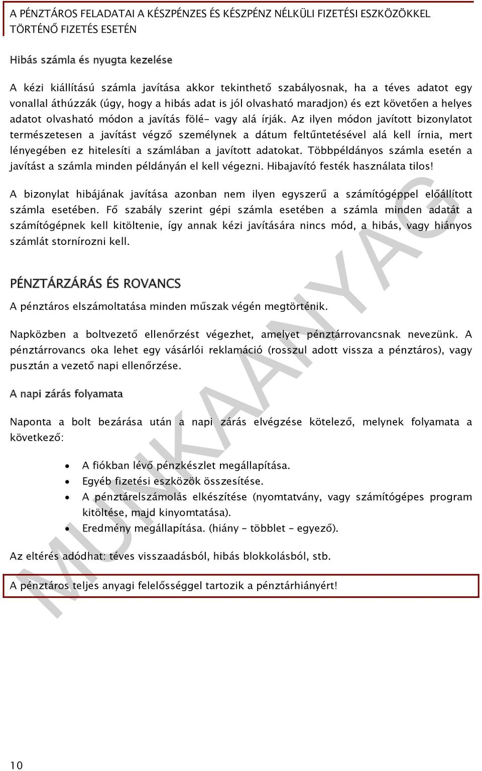Az ilyen módon javított bizonylatot természetesen a javítást végző személynek a dátum feltűntetésével alá kell írnia, mert lényegében ez hitelesíti a számlában a javított adatokat.