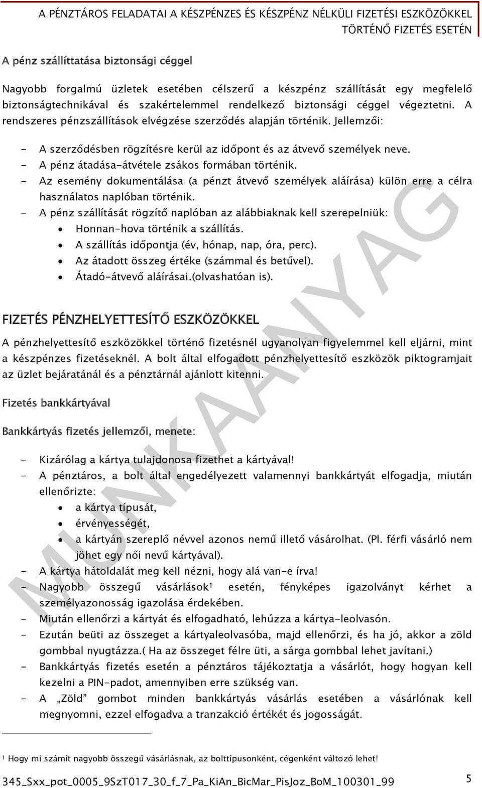 - A pénz átadása-átvétele zsákos formában történik. - Az esemény dokumentálása (a pénzt átvevő személyek aláírása) külön erre a célra használatos naplóban történik.
