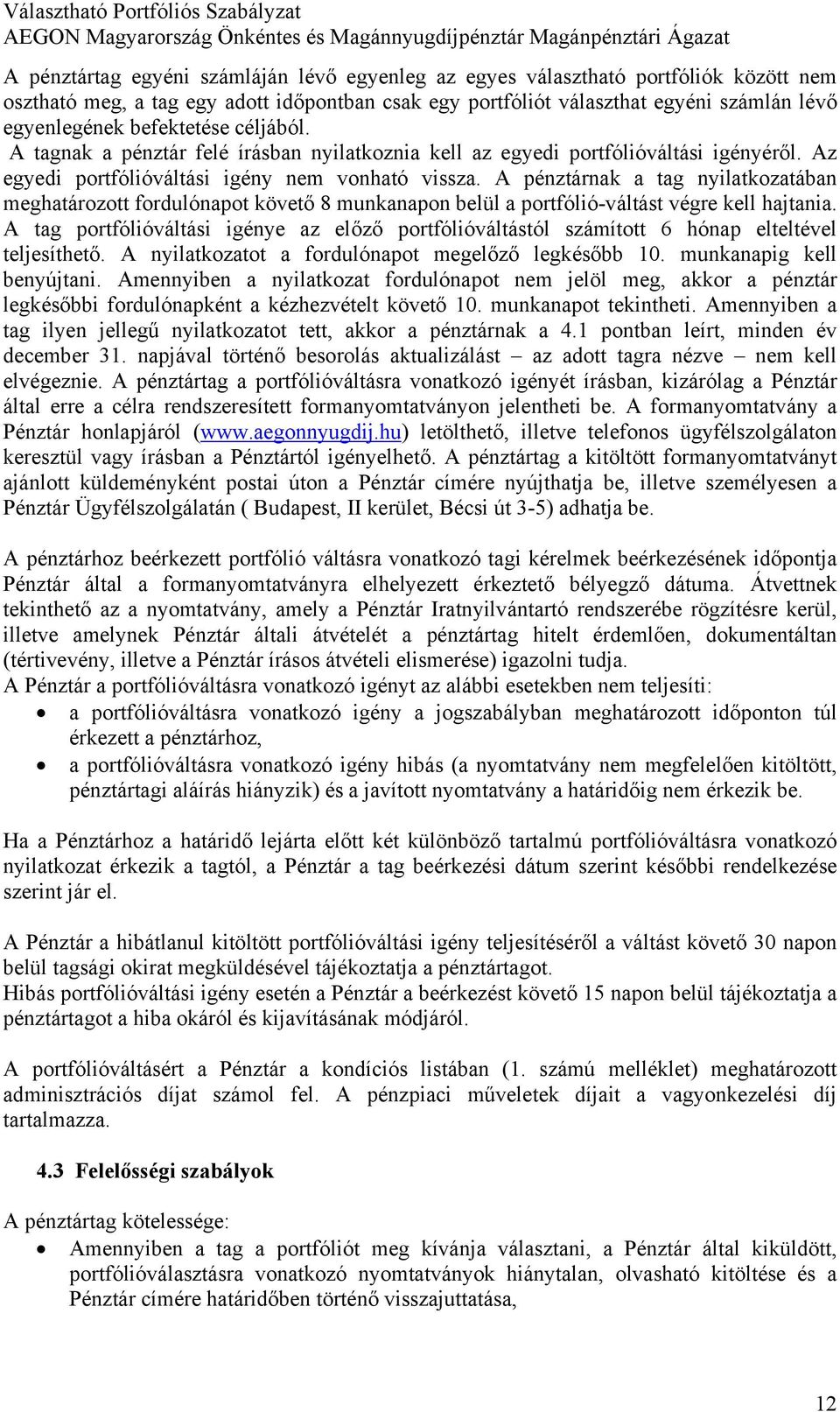 A pénztárnak a tag nyilatkozatában meghatározott fordulónapot követő 8 munkanapon belül a portfólió-váltást végre kell hajtania.