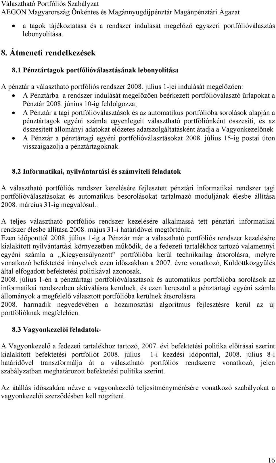 július 1-jei indulását megelőzően: A Pénztárba a rendszer indulását megelőzően beérkezett portfólióválasztó űrlapokat a Pénztár 2008.