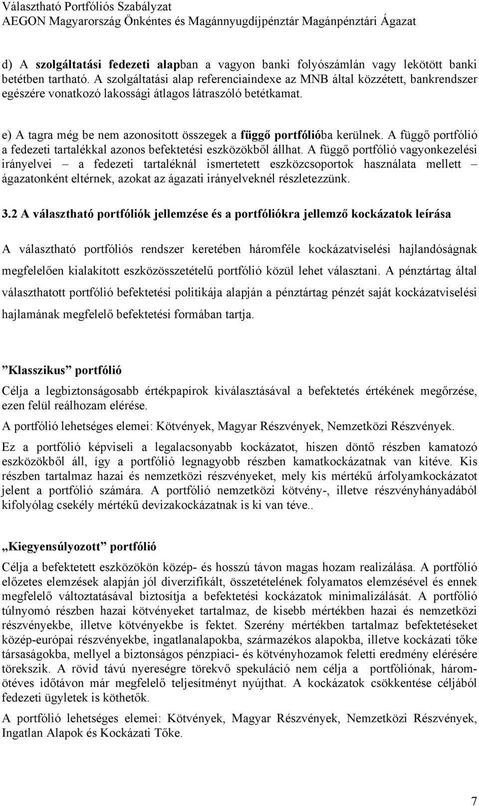 e) A tagra még be nem azonosított összegek a függő portfólióba kerülnek. A függő portfólió a fedezeti tartalékkal azonos befektetési eszközökből állhat.
