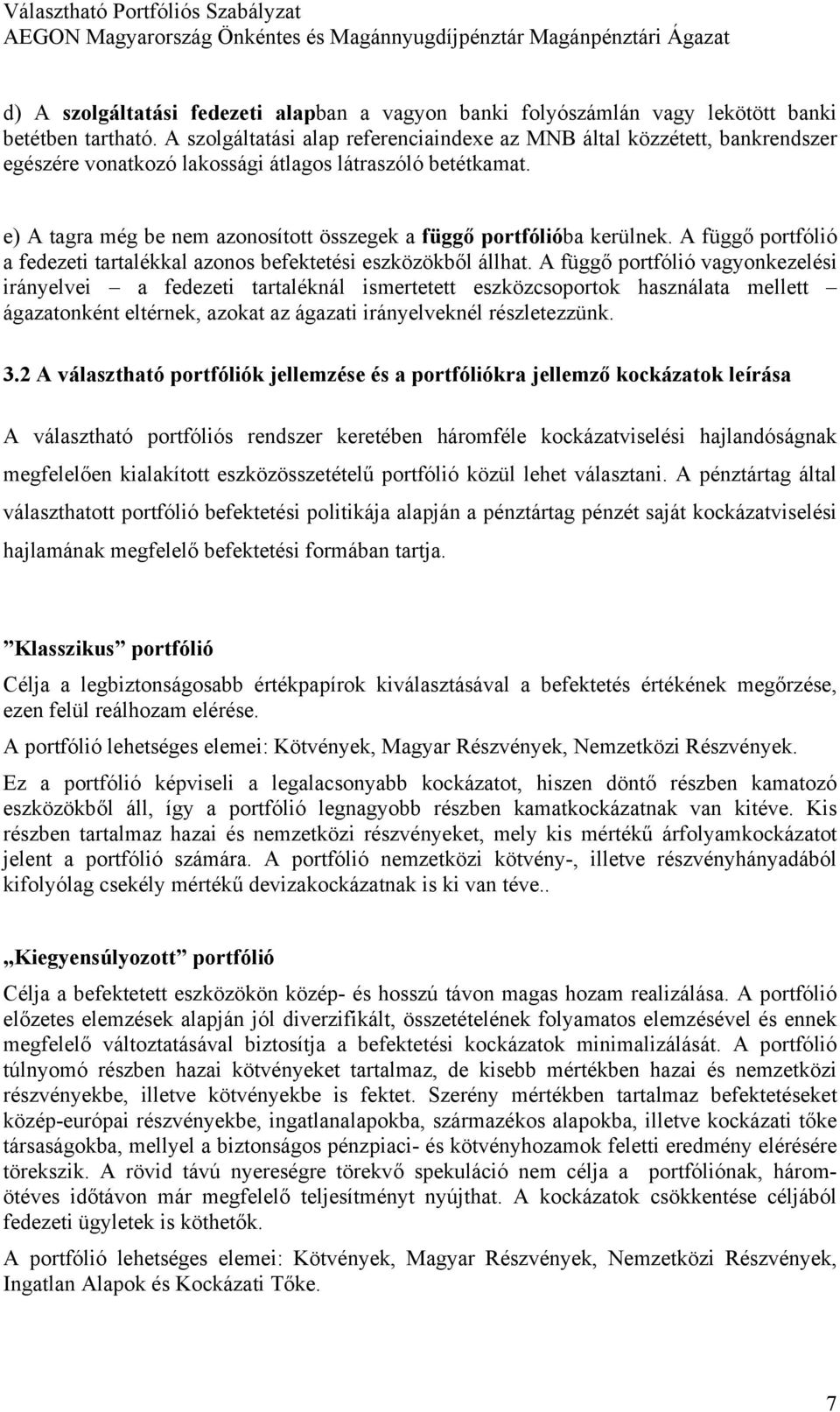 e) A tagra még be nem azonosított összegek a függő portfólióba kerülnek. A függő portfólió a fedezeti tartalékkal azonos befektetési eszközökből állhat.