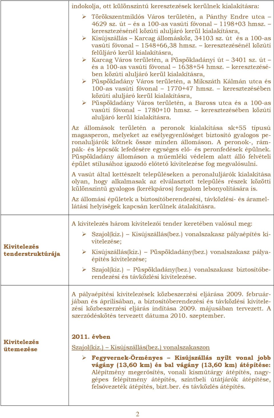 keresztezésénél közúti felüljáró kerül kialakításra, Karcag Város területén, a Püspökladányi út 3401 sz. út és a 100-as vasúti fıvonal 1638+54 hmsz.