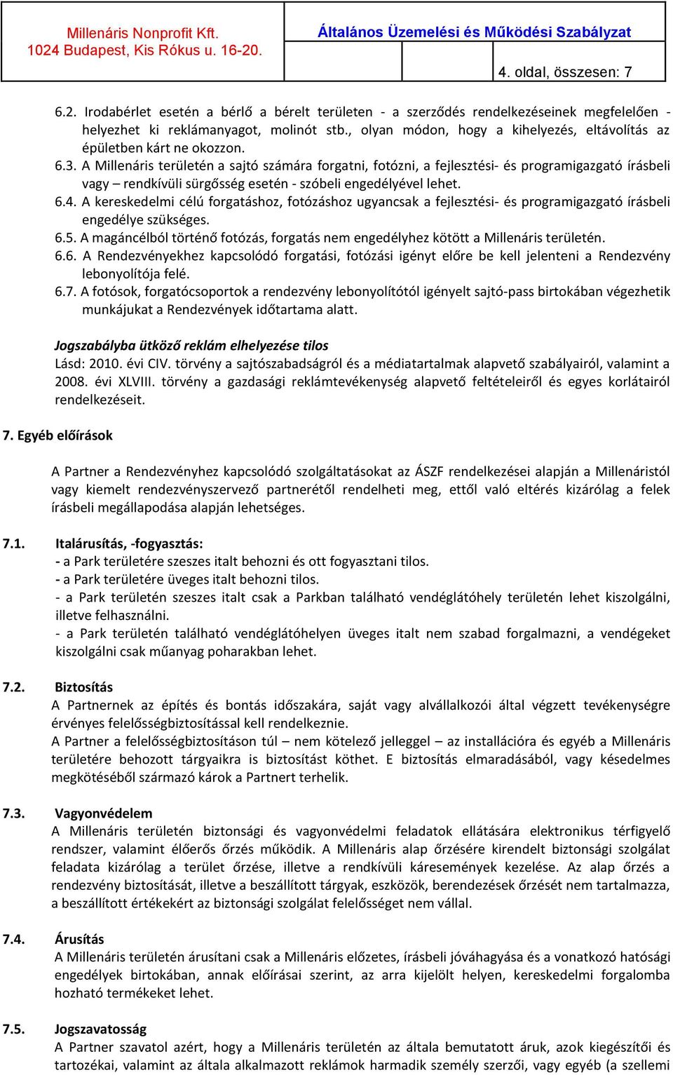 A Millenáris területén a sajtó számára forgatni, fotózni, a fejlesztési- és programigazgató írásbeli vagy rendkívüli sürgősség esetén - szóbeli engedélyével lehet. 6.4.