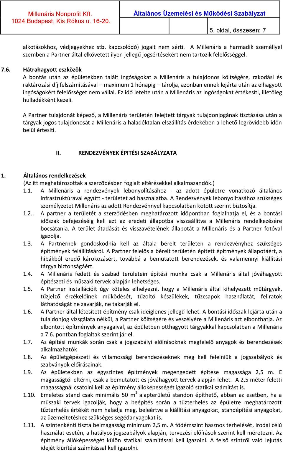 Hátrahagyott eszközök A bontás után az épületekben talált ingóságokat a Millenáris a tulajdonos költségére, rakodási és raktározási díj felszámításával maximum 1 hónapig tárolja, azonban ennek