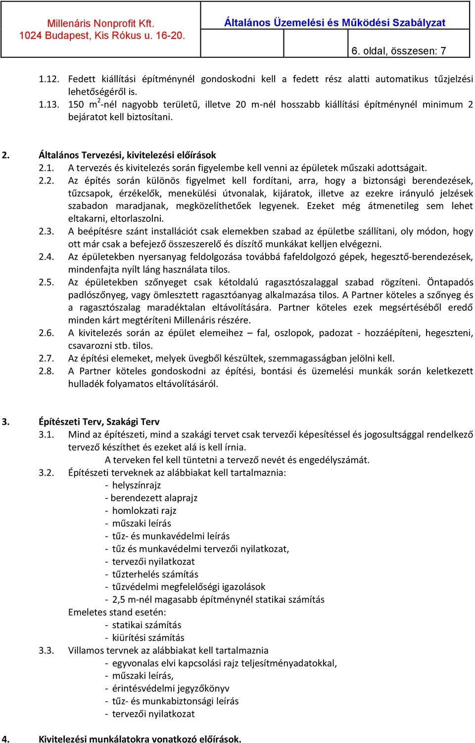 2.2. Az építés során különös figyelmet kell fordítani, arra, hogy a biztonsági berendezések, tűzcsapok, érzékelők, menekülési útvonalak, kijáratok, illetve az ezekre irányuló jelzések szabadon