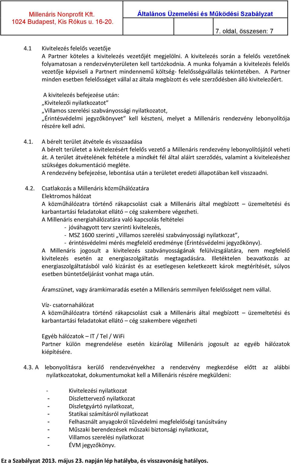 A munka folyamán a kivitelezés felelős vezetője képviseli a Partnert mindennemű költség- felelősségvállalás tekintetében.