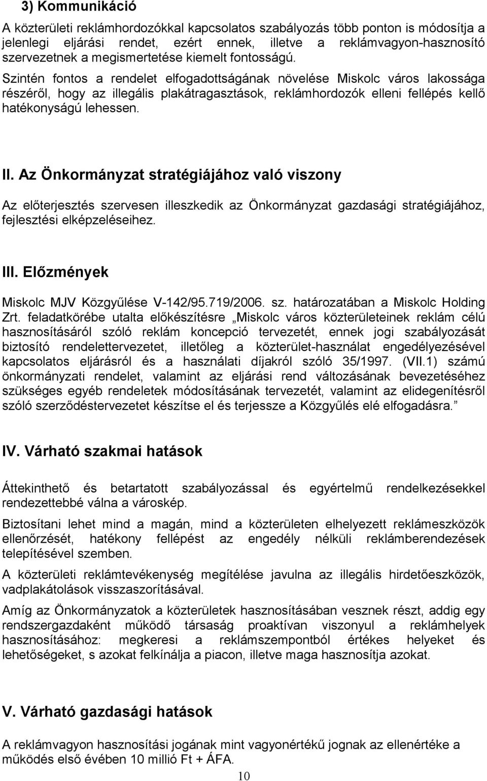 Szintén fontos a rendelet elfogadottságának növelése Miskolc város lakossága részéről, hogy az illegális plakátragasztások, reklámhordozók elleni fellépés kellő hatékonyságú lehessen. II.