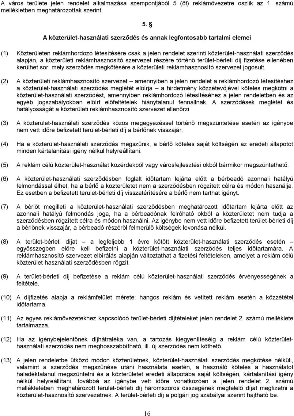 A közterület-használati szerződés és annak legfontosabb tartalmi elemei (1) Közterületen reklámhordozó létesítésére csak a jelen rendelet szerinti közterület-használati szerződés alapján, a