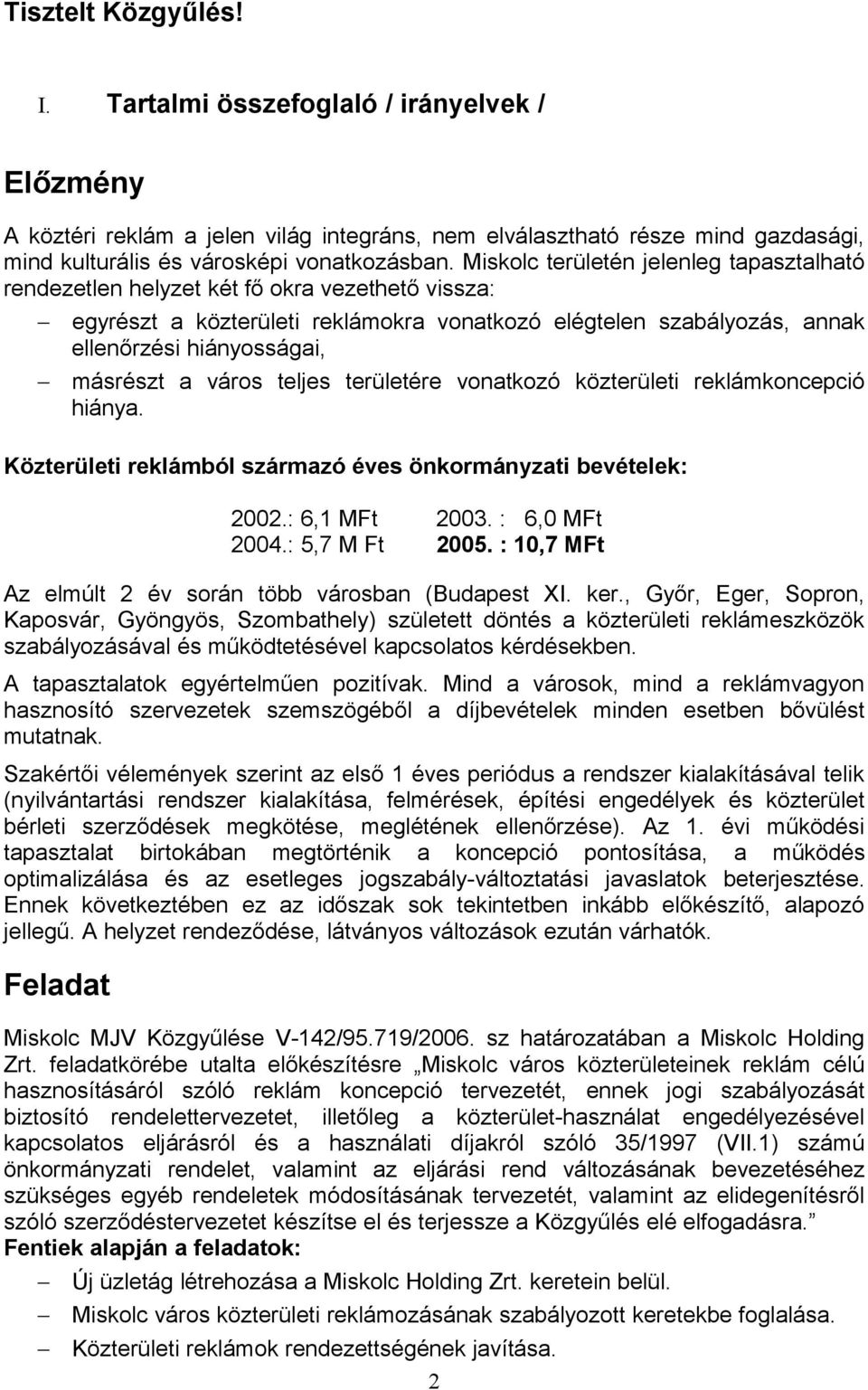 a város teljes területére vonatkozó közterületi reklámkoncepció hiánya. Közterületi reklámból származó éves önkormányzati bevételek: 2002.: 6,1 MFt 2003. : 6,0 MFt 2004.: 5,7 M Ft 2005.