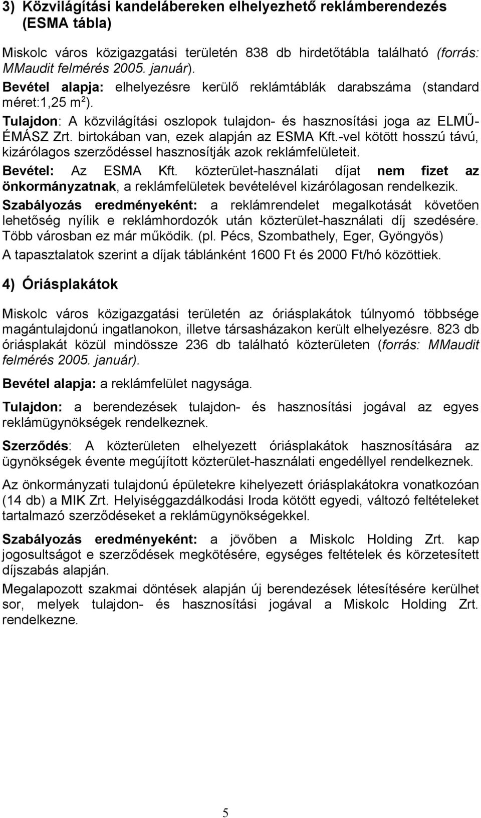 birtokában van, ezek alapján az ESMA Kft.-vel kötött hosszú távú, kizárólagos szerződéssel hasznosítják azok reklámfelületeit. Bevétel: Az ESMA Kft.