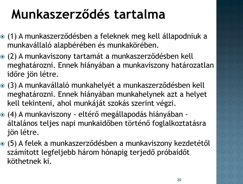 (3) A munkavállaló munkahelyét a munkaszerződésben kell meghatározni. Ennek hiányában munkahelynek azt a helyet kell tekinteni, ahol munkáját szokás szerint végzi.