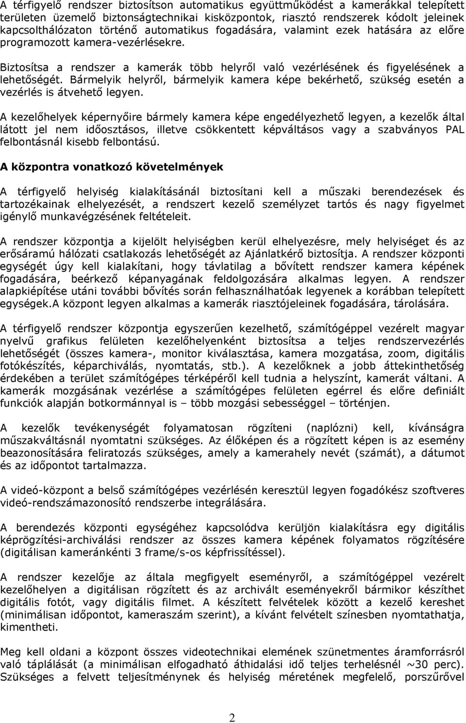 Bármelyik helyről, bármelyik kamera képe bekérhető, szükség esetén a vezérlés is átvehető legyen.