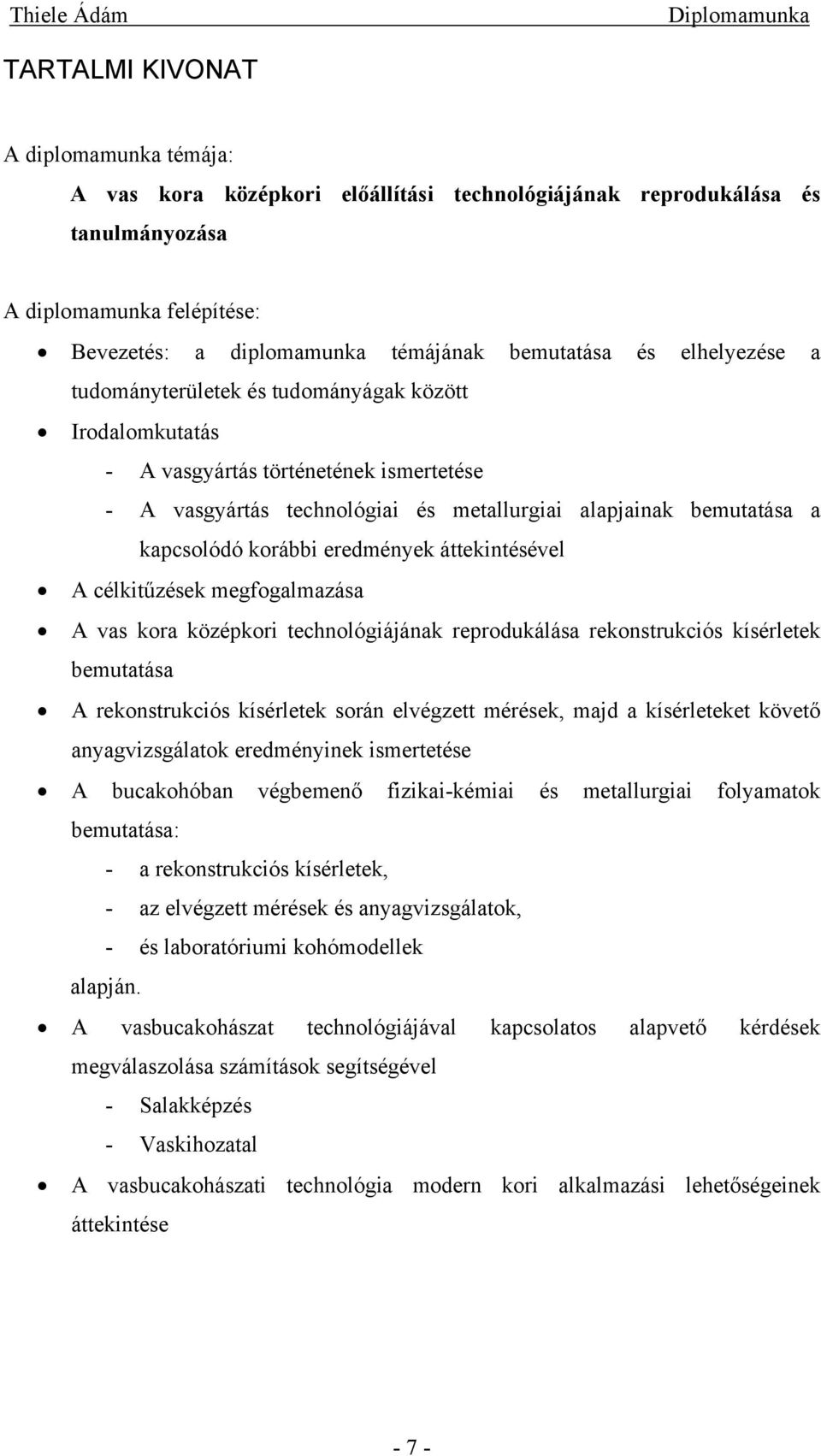 eredmények áttekintésével A célkitűzések megfogalmazása A vas kora középkori technológiájának reprodukálása rekonstrukciós kísérletek bemutatása A rekonstrukciós kísérletek során elvégzett mérések,