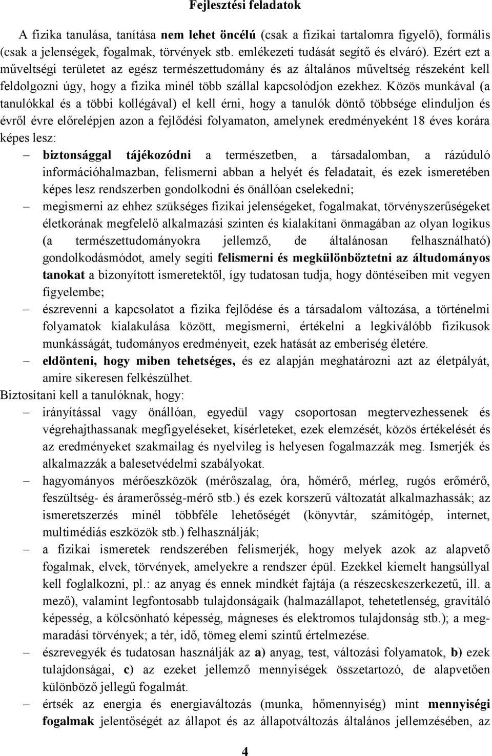 Közös munkával (a tanulókkal és a többi kollégával) el kell érni, hogy a tanulók döntő többsége elinduljon és évről évre előrelépjen azon a fejlődési folyamaton, amelynek eredményeként 18 éves korára