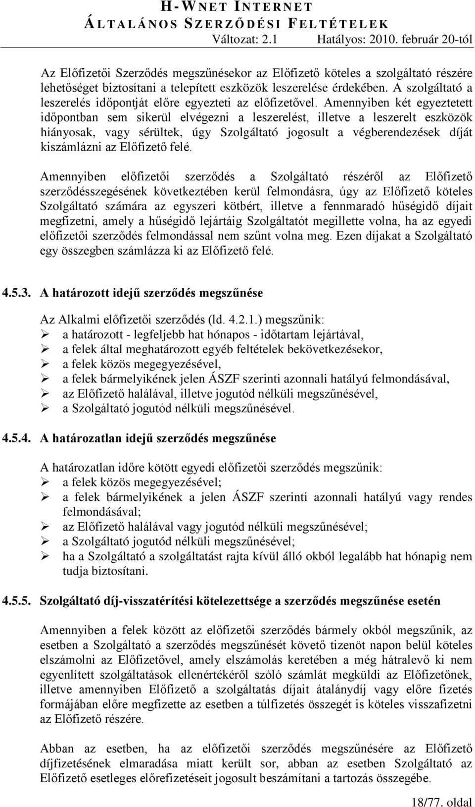 Amennyiben két egyeztetett időpontban sem sikerül elvégezni a leszerelést, illetve a leszerelt eszközök hiányosak, vagy sérültek, úgy Szolgáltató jogosult a végberendezések díját kiszámlázni az