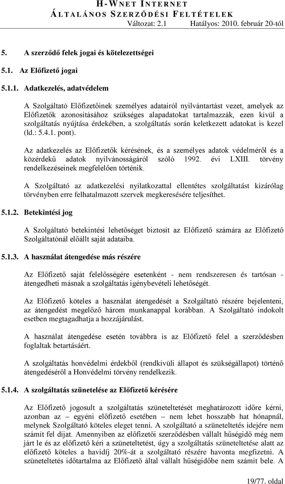 1. Adatkezelés, adatvédelem A Szolgáltató Előfizetőinek személyes adatairól nyilvántartást vezet, amelyek az Előfizetők azonosításához szükséges alapadatokat tartalmazzák, ezen kívül a szolgáltatás