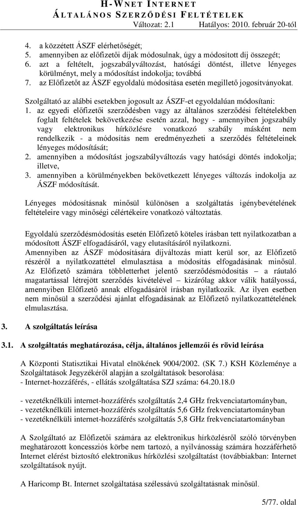 az Előfizetőt az ÁSZF egyoldalú módosítása esetén megillető jogosítványokat. Szolgáltató az alábbi esetekben jogosult az ÁSZF-et egyoldalúan módosítani: 1.