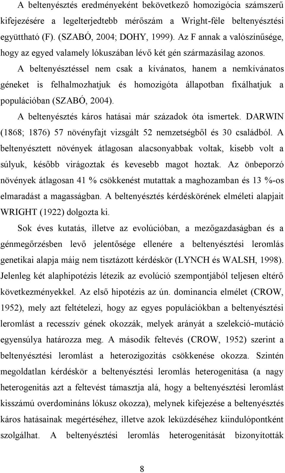 A beltenyésztéssel nem csak a kívánatos, hanem a nemkívánatos géneket is felhalmozhatjuk és homozigóta állapotban fixálhatjuk a populációban (SZABÓ, 2004).