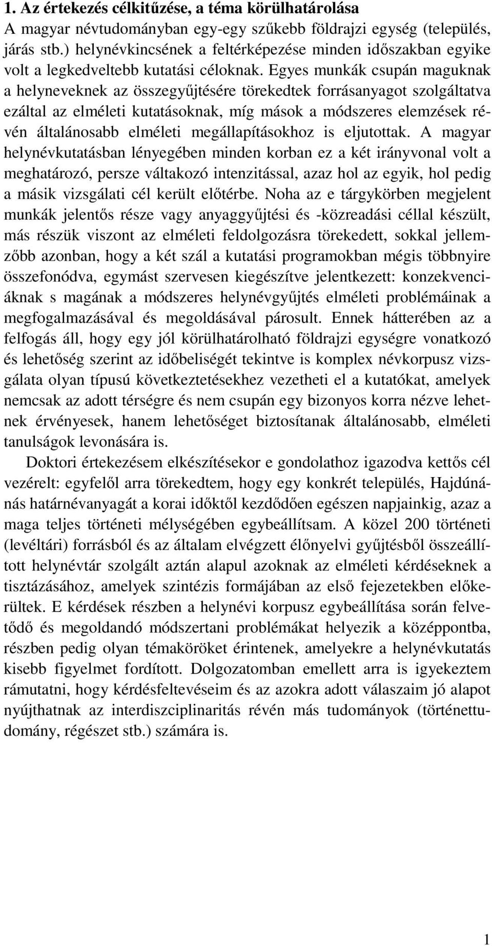 Egyes munkák csupán maguknak a helyneveknek az összegyűjtésére törekedtek forrásanyagot szolgáltatva ezáltal az elméleti kutatásoknak, míg mások a módszeres elemzések révén általánosabb elméleti