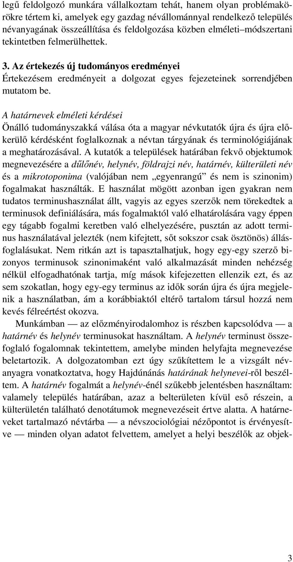 A határnevek elméleti kérdései Önálló tudományszakká válása óta a magyar névkutatók újra és újra előkerülő kérdésként foglalkoznak a névtan tárgyának és terminológiájának a meghatározásával.