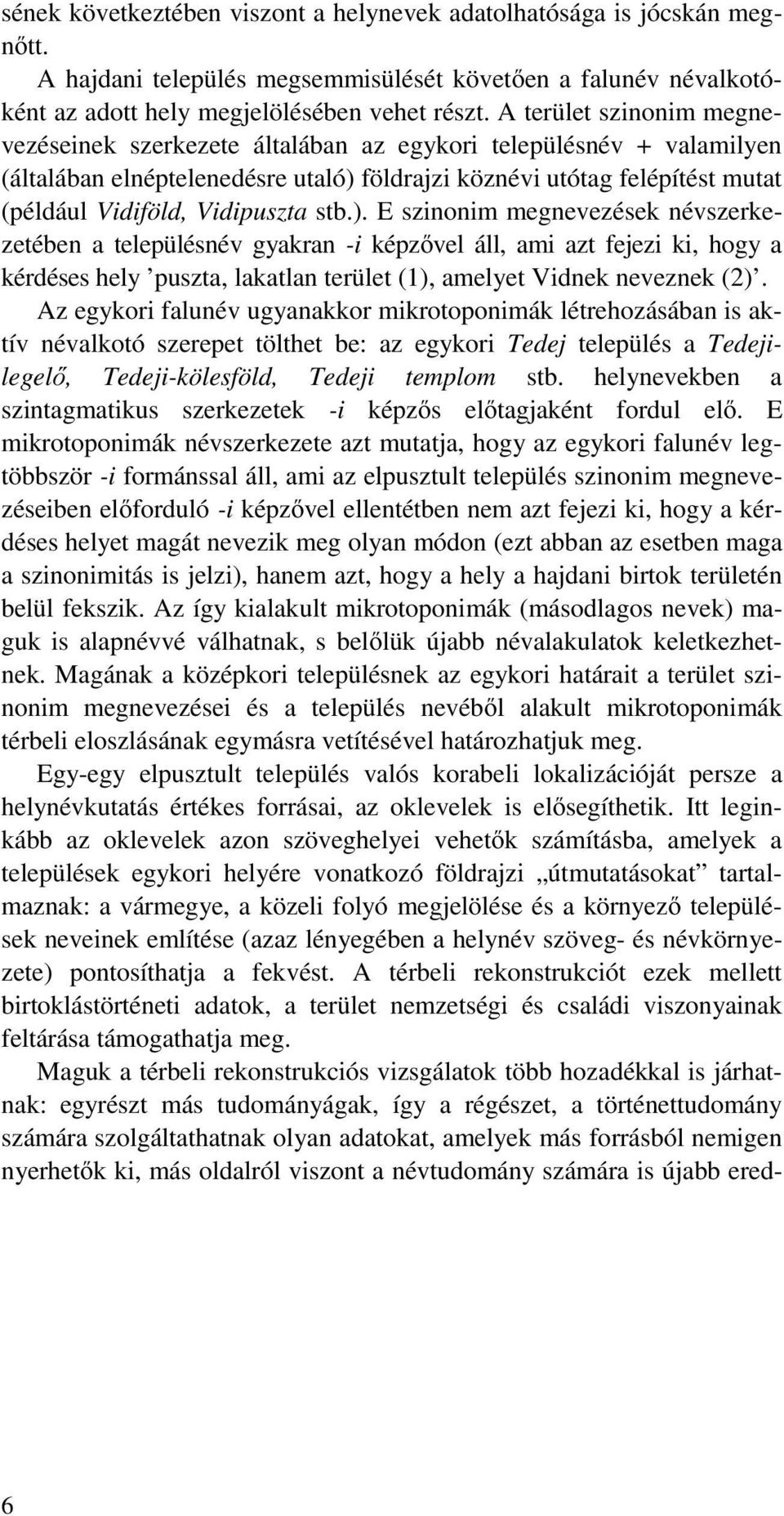 stb.). E szinonim megnevezések névszerkezetében a településnév gyakran -i képzővel áll, ami azt fejezi ki, hogy a kérdéses hely puszta, lakatlan terület (1), amelyet Vidnek neveznek (2).