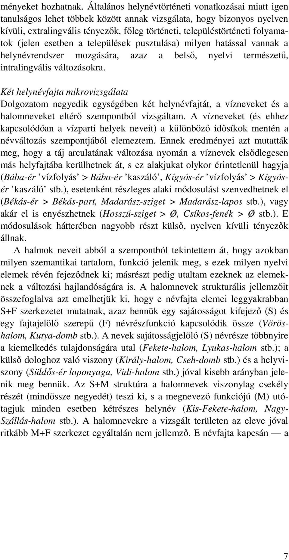 folyamatok (jelen esetben a települések pusztulása) milyen hatással vannak a helynévrendszer mozgására, azaz a belső, nyelvi természetű, intralingvális változásokra.